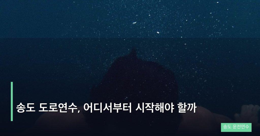 송도 도로연수, 어디서부터 시작해야 할까